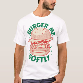  Burger Me Softly – Ein Genuss mit Humor T Shirt