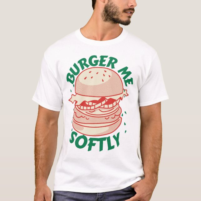  Burger Me Softly – Ein Genuss mit Humor T Shirt (Framsida)