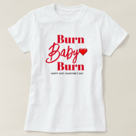 Burn Baby Burn Funny Anti Valentiness Womens T Shirt