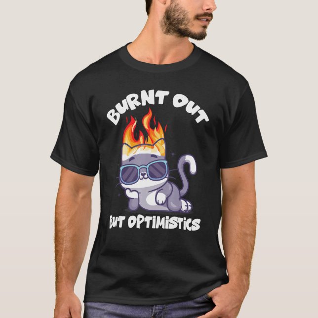 Burnt Out But Optimistics Funny Saying Humor Quote T Shirt (Framsida)