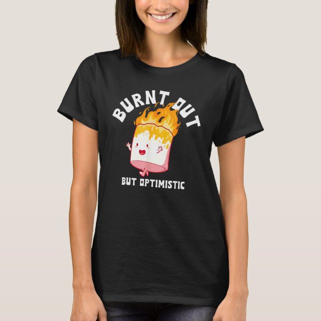 Burnt Out But Optimistics Funny Saying Humor Quote T Shirt (Framsida)