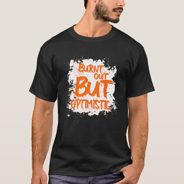 Burnt Out But Optimistics   Saying Humor Quote T Shirt (Framsida)