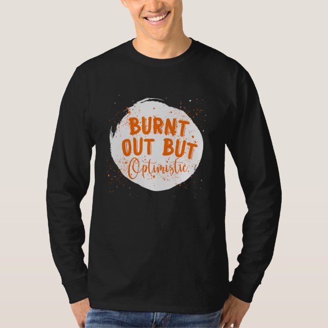 Burnt Out But Optimistics  Saying Humor Quote T Shirt (Framsida)