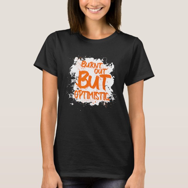Burnt Out But Optimistics   Saying Humor Quote T Shirt (Framsida)