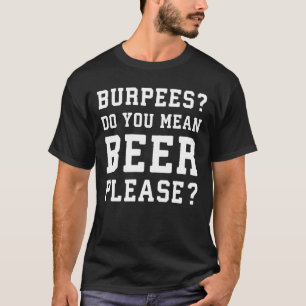 Burpees, ditt Elak Beer, tack. - Lustigt Novelty G T Shirt