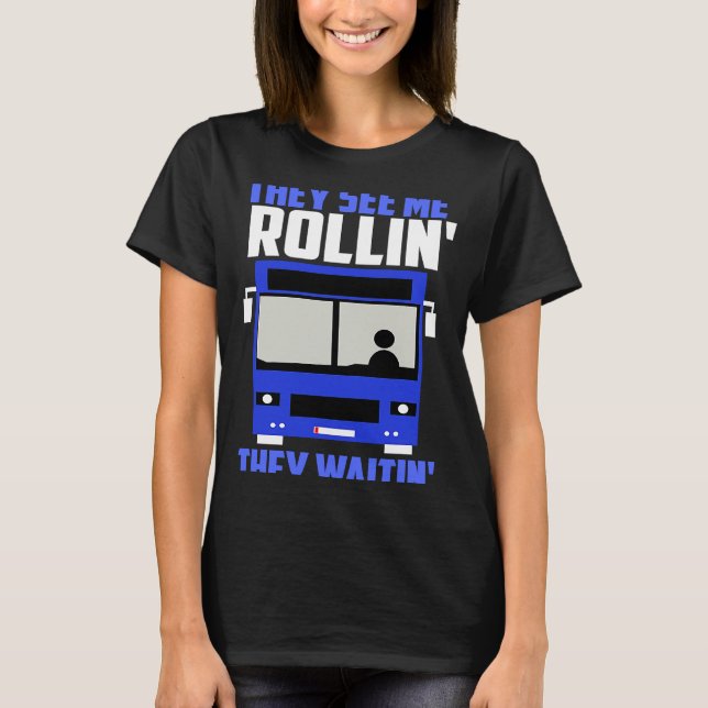Bus driver They See Me Rollin' They Waitin' T Shirt (Framsida)