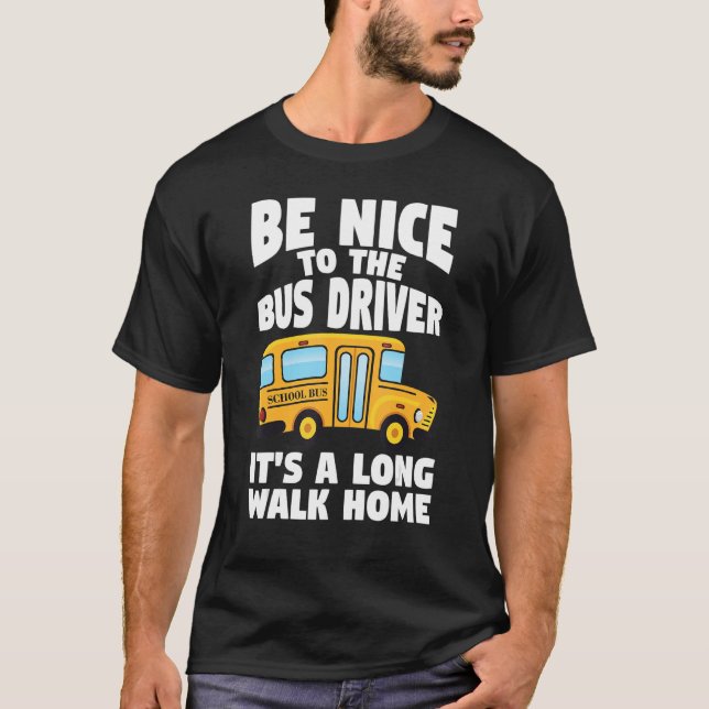 Bus Driving Be Nice To The School Bus Driver T Shirt (Framsida)