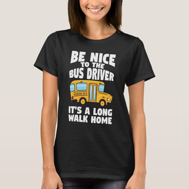 Bus Driving Be Nice To The School Bus Driver T Shirt (Framsida)