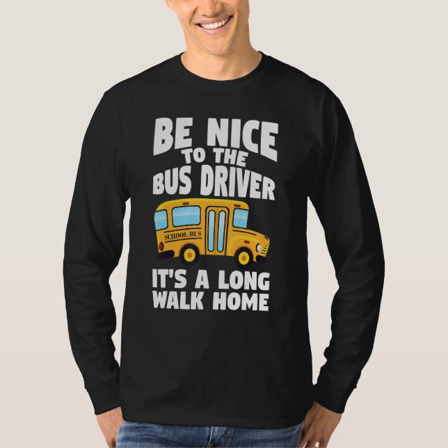 Bus Driving Be Nice To The School Bus Driver T Shirt (Framsida)