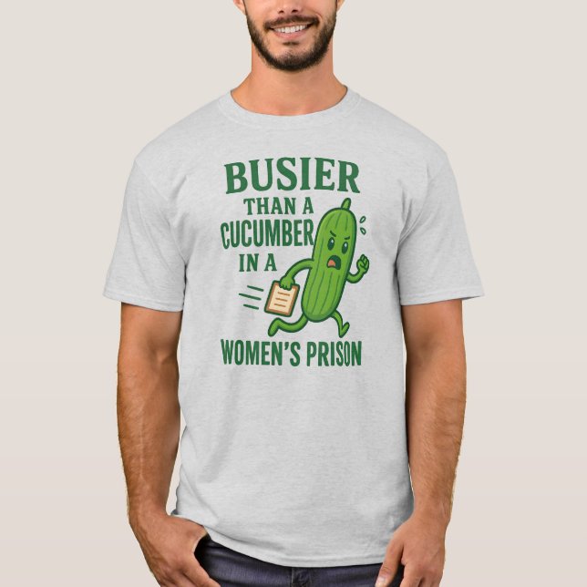 Busier Than a Cucumber In A Women’s Prison Funny T Shirt (Framsida)