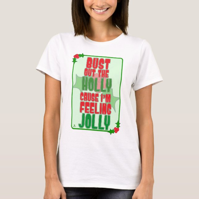 Bust Out Holly Feelin Jolly Christmas Slogan T Shirt (Framsida)