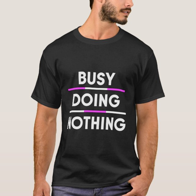 Busy gör inget Sarcastic Joke Funny Attitude H T Shirt (Framsida)