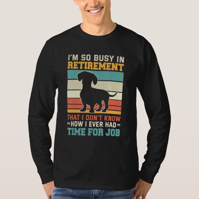 Busy In Retirement  Dog  Dachshund Dog Retirement T Shirt (Framsida)