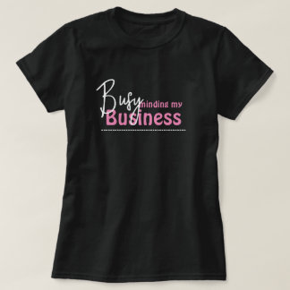 Busy Minding My Business T Shirt