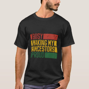 Busy Skapar mina Ancestors Proud African American  T Shirt