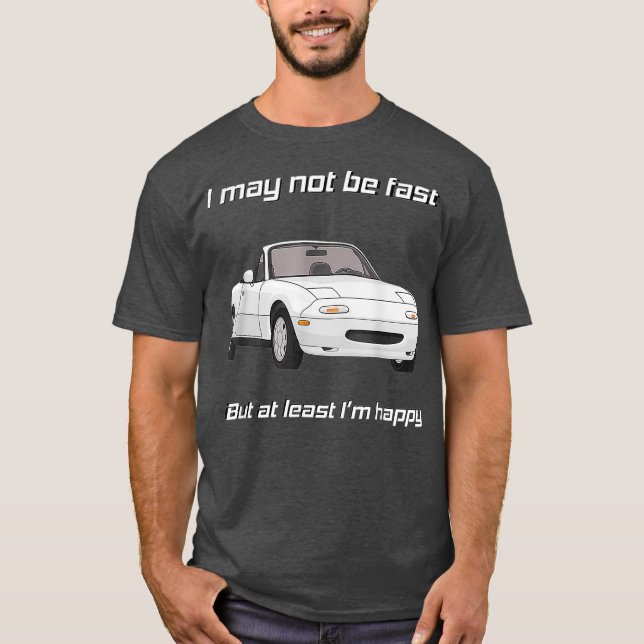 But at least Im happy Happy Miata T Shirt (Framsida)