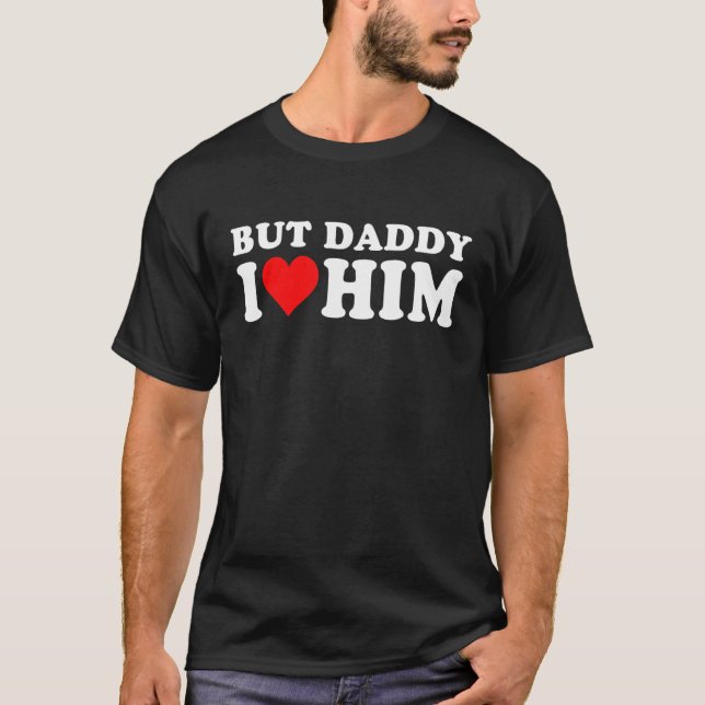 But Daddy I Love Him  Cool Quote Saying 1 T Shirt (Framsida)