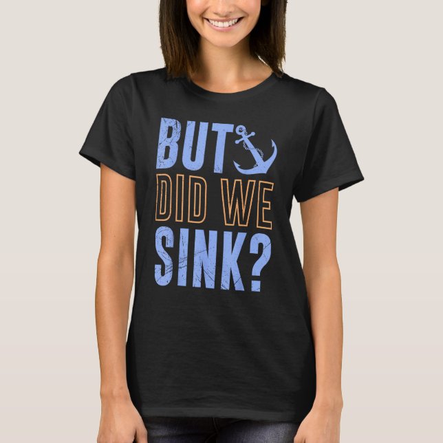 But Did We Sink Nautical with Boats Ships Anchors T Shirt (Framsida)