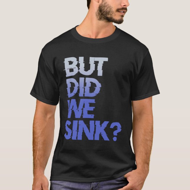 But did we sink sailing nautical Ship Cruise Ocean T Shirt (Framsida)