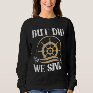 But did we sink sailing nautical Ship Cruise Ocean T Shirt