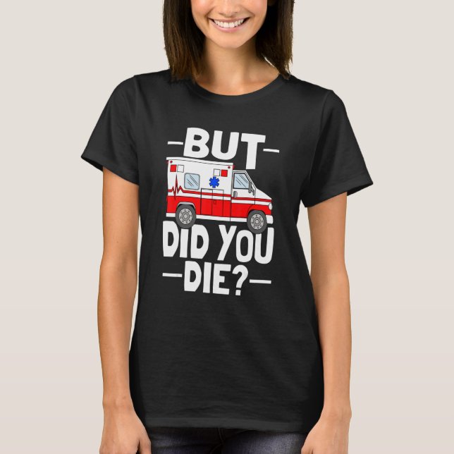 But Did You Die Funny Paramedic Medic Emergency EM T Shirt (Framsida)