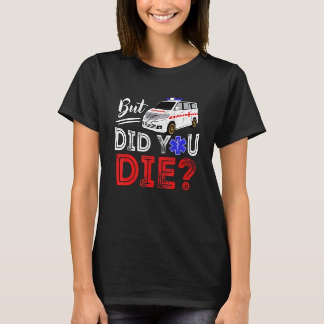 But Did You Die Funny Retro EMT Paramedic Medic Em T Shirt (Framsida)