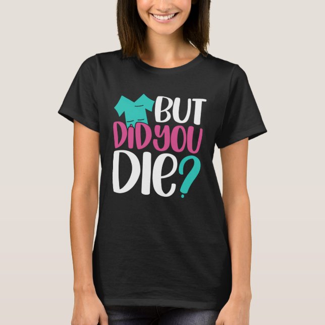 But Did You Die  Nurse Joke Humor For Nurse Nursin T Shirt (Framsida)