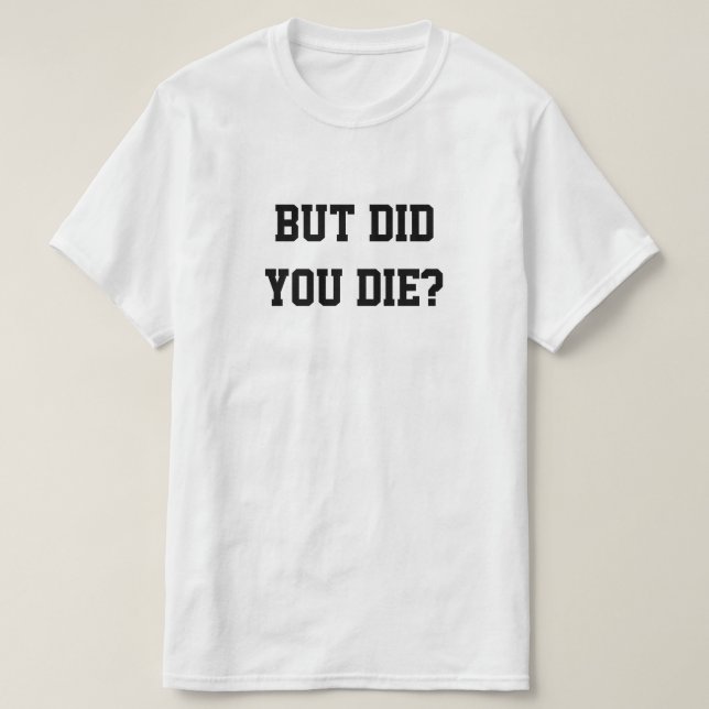 BUT DID YOU DIE? T SHIRT (Design framsida)