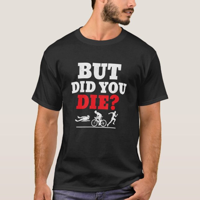 But did you die Triathlon Swim Cycle Run T Shirt (Framsida)