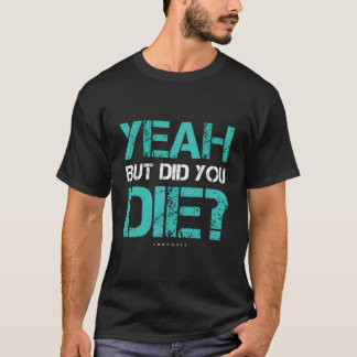 But Did You Die Workout Gym T Shirt