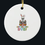 But Did You Dye Skeleton Eggs Funny Easter Men Wom Julgransprydnad Keramik<br><div class="desc">But Did You Dye Skeleton Eggs Funny Easter Men Women Kids T-Shirt</div>