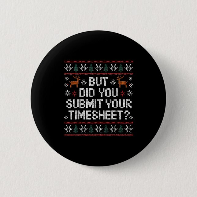 But Did You Submit Your Timesheet Ugly Christmas  Knapp (Framsida)