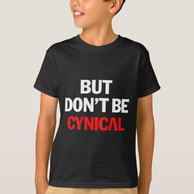 But Don't Be Cynical - Funny Sarcastic Gag Gift (o T Shirt (Framsida)