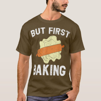 But First Baking Bake Pastries Baker Cupcake Muffi T Shirt