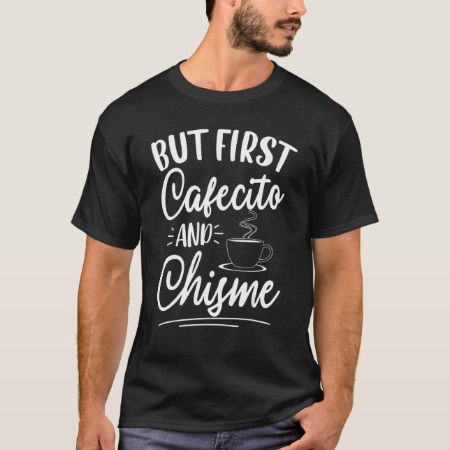But First Cafecito and Chisme - Funny Latino Sayin T Shirt (Framsida)