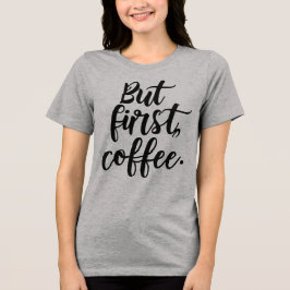 But First Coffee | Chic Modern Script Typography D T Shirt