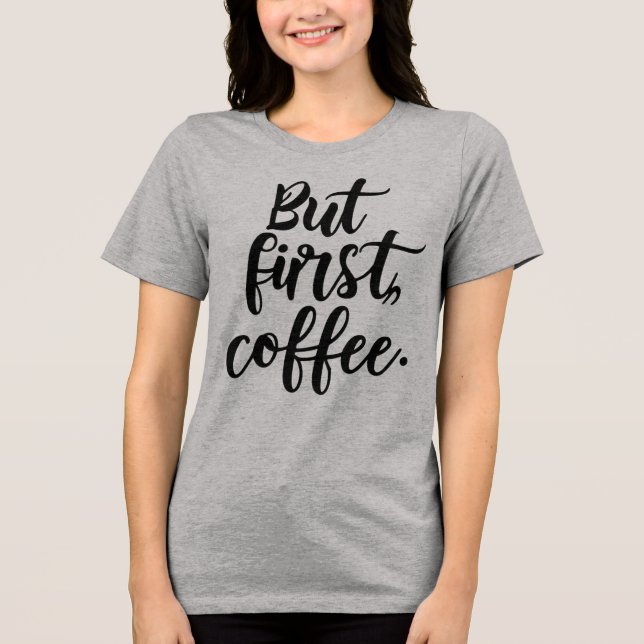But First Coffee | Chic Modern Script Typography D T Shirt (Framsida)