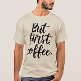 But First Coffee | Chic Modern Script Typography D T Shirt
