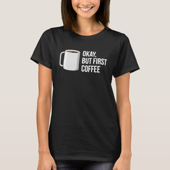 But First Coffee   I Need Coffee T Shirt (Framsida)