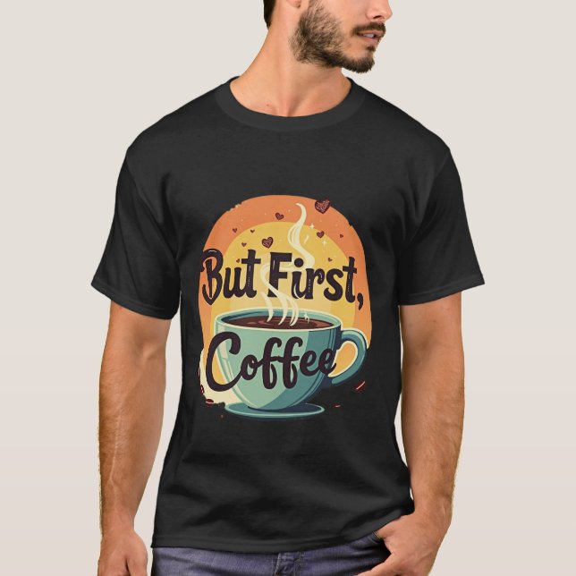 But First Coffee T Shirt (Framsida)