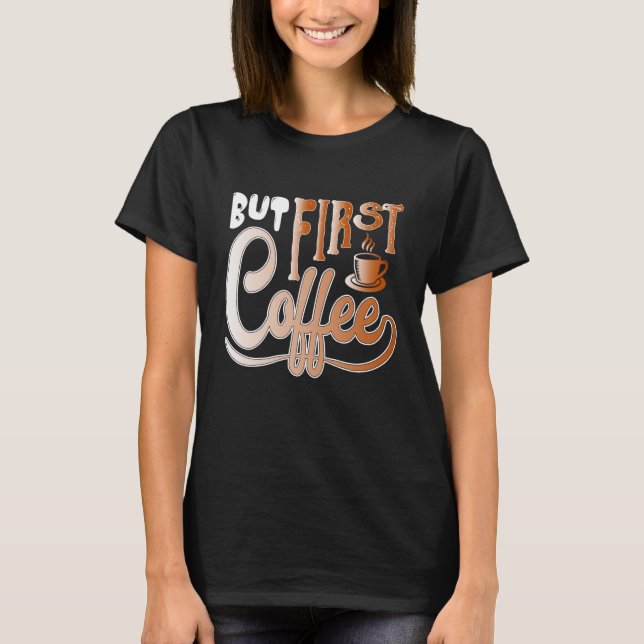 But First Coffee T Shirt (Framsida)