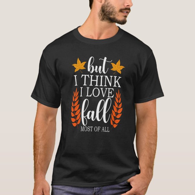 But I Think I Love Fall Most of All Fall T Shirt (Framsida)
