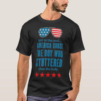 But In The End America Chose The Boy Who Stuttered T Shirt