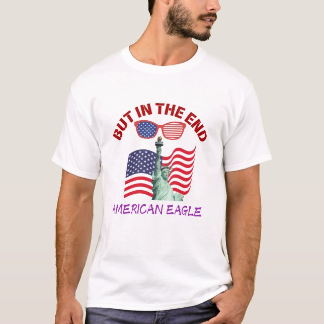 But In The End –American Eagle Bold Statement Gift T Shirt (Framsida)