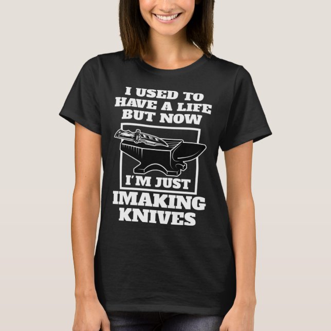 but now I'm just I making knives knives T Shirt (Framsida)