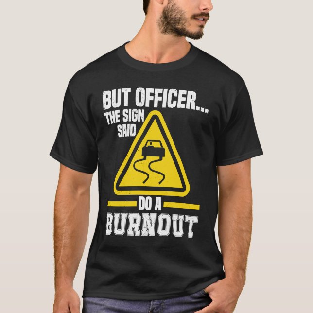 But Officer the Sign said do a Burnout Auto Engine T Shirt (Framsida)