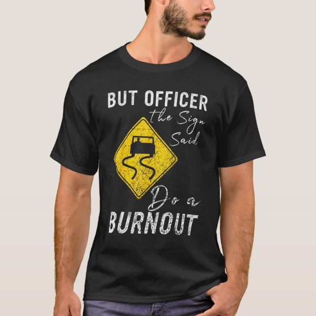 But Officer the Sign Said Do a Burnout  Car 1 T Shirt (Framsida)