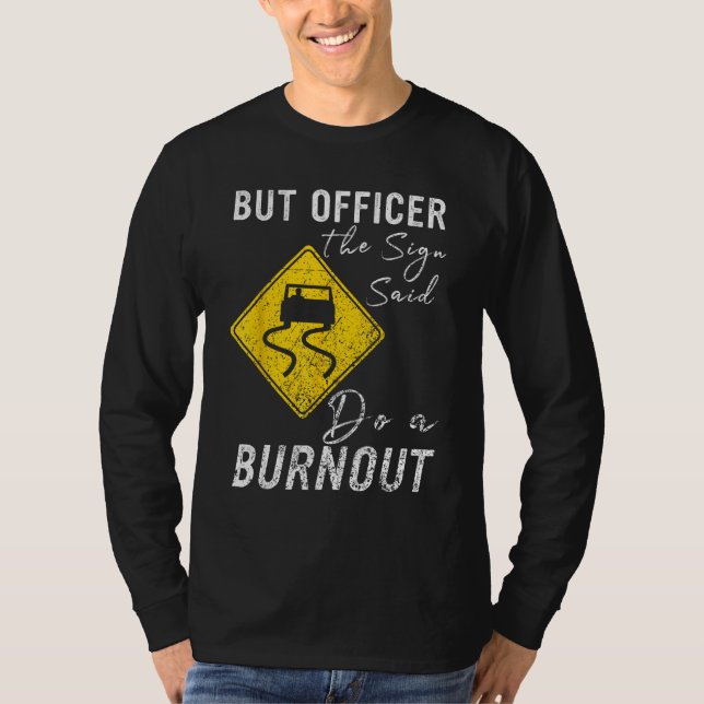 But Officer the Sign Said Do a Burnout  Car 1 T Shirt (Framsida)
