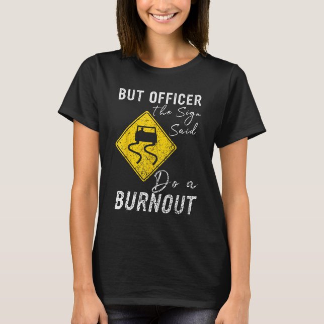 But Officer the Sign Said Do a Burnout  Car 1 T Shirt (Framsida)