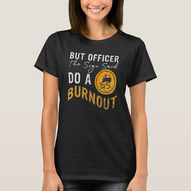 But Officer the Sign Said Do a Burnout  Car 2 T Shirt (Framsida)